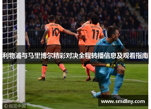 利物浦与马里博尔精彩对决全程转播信息及观看指南