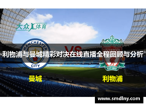 利物浦与曼城精彩对决在线直播全程回顾与分析