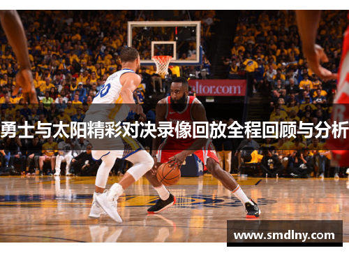 勇士与太阳精彩对决录像回放全程回顾与分析