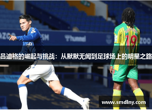 吕迪格的崛起与挑战：从默默无闻到足球场上的明星之路