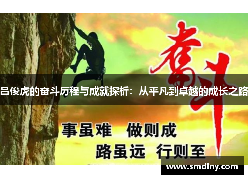 吕俊虎的奋斗历程与成就探析：从平凡到卓越的成长之路