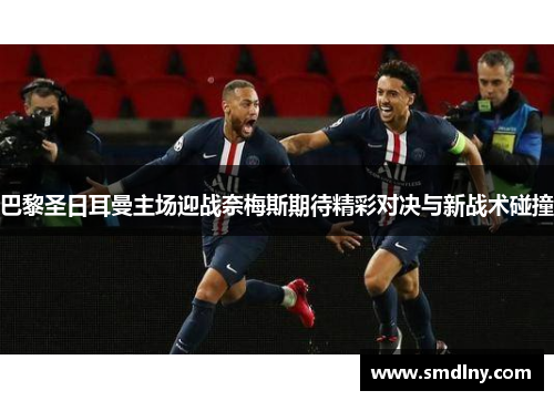 巴黎圣日耳曼主场迎战奈梅斯期待精彩对决与新战术碰撞
