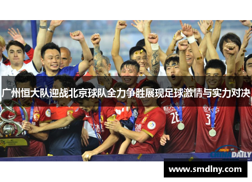 广州恒大队迎战北京球队全力争胜展现足球激情与实力对决