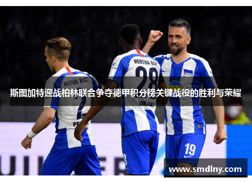 斯图加特迎战柏林联合争夺德甲积分榜关键战役的胜利与荣耀