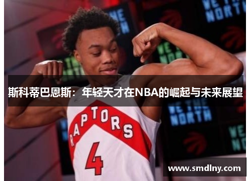 斯科蒂巴恩斯：年轻天才在NBA的崛起与未来展望