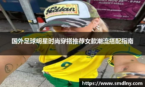 国外足球明星时尚穿搭推荐女款潮流搭配指南
